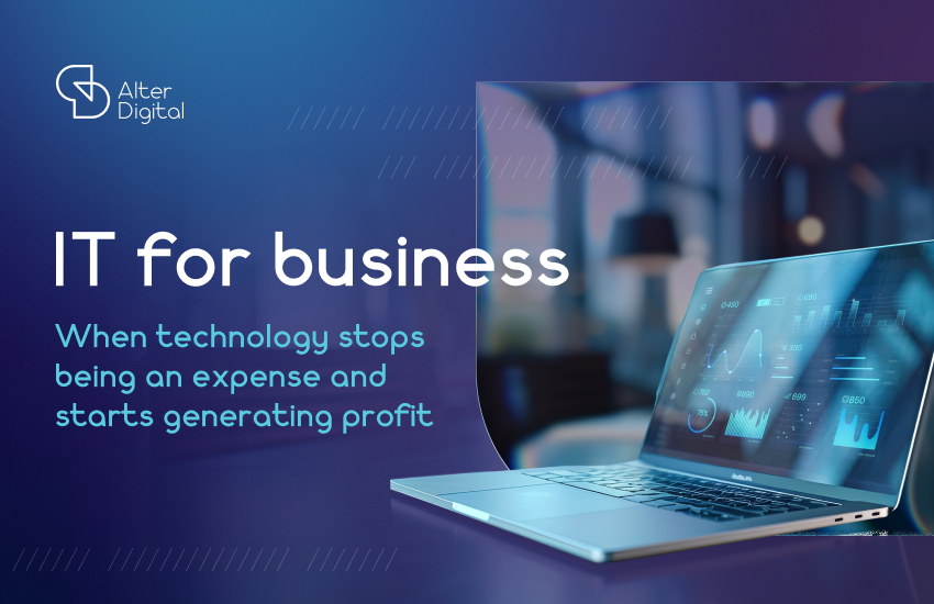 IT for Business: When Technology Stops Being an Expense and Starts Generating Profit.